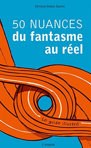 9782848040318: 50 nuances du fantasme au rel: Le guide illustr