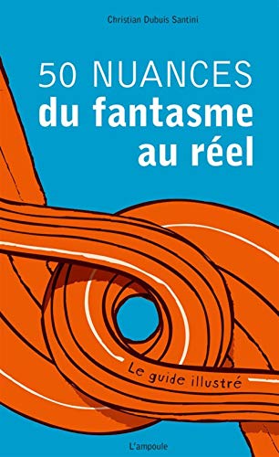 Stock image for 50 nuances du fantasme au rel: Le guide illustr [Reli] Dubuis Santini, Christian for sale by BIBLIO-NET