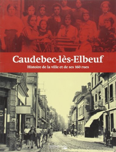 Stock image for Caudebec les Elbeuf Histoire de la Ville et de Ses 160 Rues for sale by WorldofBooks