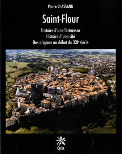 9782848194103: SAINT FLOUR, HISTOIRE D'UNE FORTERESSE, HISTOIRE D'UNE CIT, DES ORIGINES AU DBUT DU XXIe SIECLE