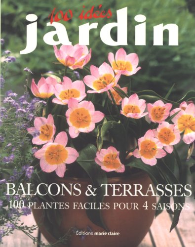 9782848310657: Balcons et Terrasses: 100 Plantes faciles pour 4 saisons
