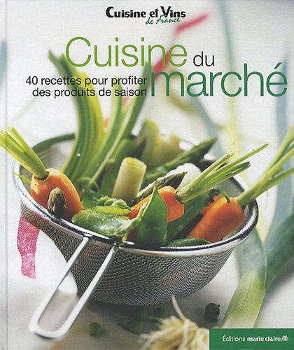 Imagen de archivo de Cuisine du march : 40 recettes pour profiter des produits de saison a la venta por Ammareal