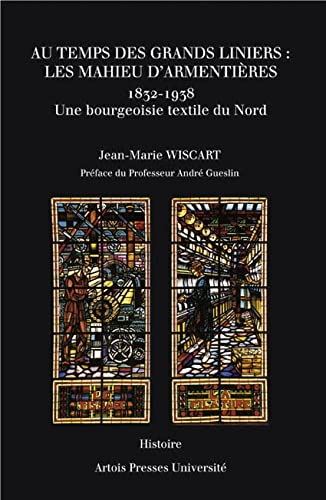 Imagen de archivo de Au Temps Des Grands Liniers, Les Mahieu D'armentires (1832-1938) : Une Bourgeoisie Textile Du Nord a la venta por RECYCLIVRE