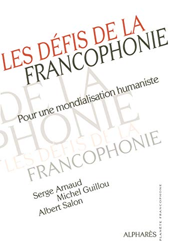 Les dÃ©fis de la francophonie: Pour une mondialisation humaniste (9782848390079) by Arnaud, Serge; Guillou, Albert; Salon, Albert