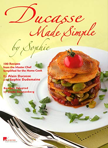 Imagen de archivo de Ducasse Made Simple by Sophie : 100 Original Recipes from the Master Chef Adapted for the Home Chef a la venta por Better World Books
