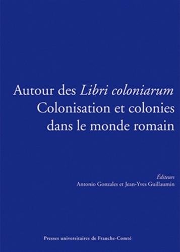 Beispielbild fr AUTOUR DES LIBRI COLONIARUM: COLONISATION ET COLONIES DANS LE MONDE ROMAIN. ACTES DU COLLOQUE INTERNATIONAL, BESANON, 16-18 OCTOBRE 2003 zum Verkauf von Prtico [Portico]