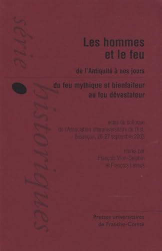 Stock image for Les hommes et le feu de l'Antiquit  nos jours : Du feu mythique et bienfaiteur au feu dvastateur - Actes du colloque de Besanon, Associa for sale by Ammareal