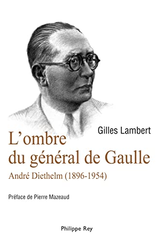 L'ombre du GÃ©nÃ©ral de Gaulle. AndrÃ© Diethelm 1896-1954 (9782848761671) by Lambert, Gilles