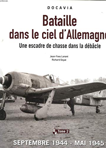 Imagen de archivo de Bataille dans le ciel d Allemagne : Une escadre de chasse dans la dbcle ------ Tome 2 , septembre 1944-mai 1945 a la venta por Okmhistoire