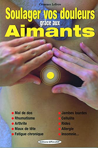 Stock image for Soulager Vos Douleurs Grce Aux Aimants : Mal De Dos, Rhumatisme, Arthrite, Maux De Tte, Fatigue Ch for sale by RECYCLIVRE