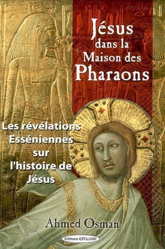 JÃ©sus dans la maison des pharaons: Les rÃ©vÃ©lations essÃ©niennes sur l'histoire de JÃ©sus (9782848910482) by Osman, Ahmed