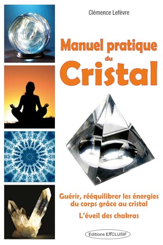 9782848910703: Manuel pratique du Cristal: Guerir, rquilibrer les nergies du corps. L'veil des chakras