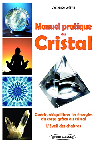 9782848910703: Manuel pratique du Cristal: Guerir, rquilibrer les nergies du corps. L'veil des chakras