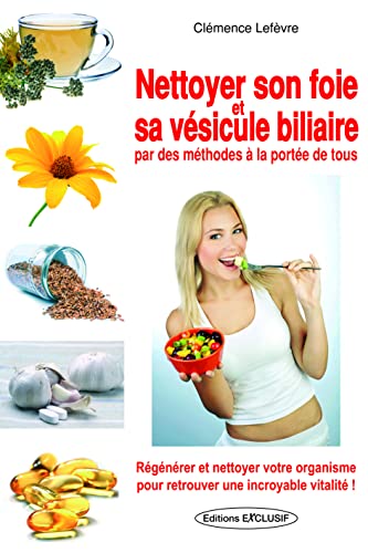 Stock image for Nettoyer son foie et sa vsicule biliaire: Par des mthodes  la porte de tous for sale by Gallix