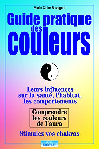 Stock image for Guide pratique des couleurs: Leurs influences sur la sant, l'habitat, les comportements [Broch] Rossignol, Marie-Claire for sale by BIBLIO-NET