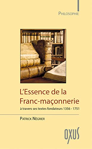 Beispielbild fr L'Essence de la Franc-maonnerie  travers ses textes fondateurs 1356-1751 [Broch] Ngrier, Patrick zum Verkauf von BIBLIO-NET