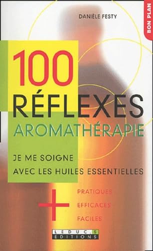 Beispielbild fr 100 rflexes aromathrapie : Je me soigne avec les huiles essentielles + pratiques, + efficaces, + faciles. zum Verkauf von medimops