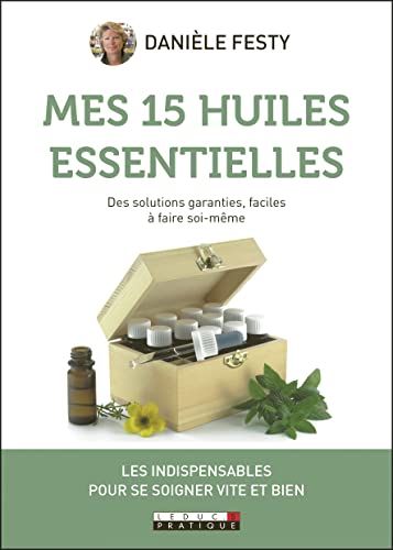 Mes 15 huiles essentielles: Les indispensables pour se soigner