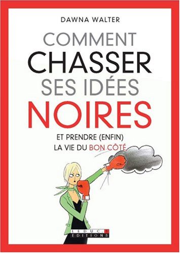 Stock image for Comment chasser ses ides noires: Et prendre (enfin) la vie du bon ct for sale by Ammareal