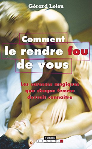 9782848991450: Comment le rendre fou (de vous): Les caresses magiques que chaque femme devrait connatre