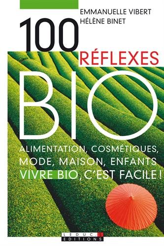 100 réflexes bio. alimentation, cosmétiques, mode, maison, enfants, vivre bio, c'est facile !