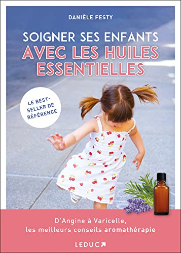 Soigner ses enfants avec les huiles essentielles: D' Angine à Varicelle les meilleurs conseils aromathérapie - Festy, Danièle