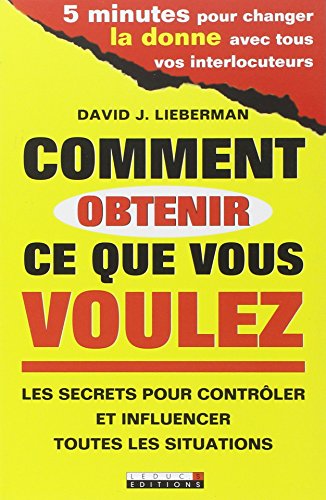 9782848993119: Comment obtenir ce que vous voulez: Les secrets pour contrler et influencer toutes les situations