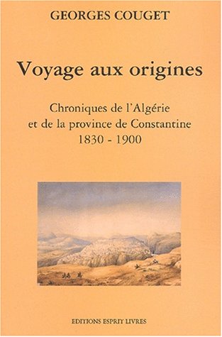 Imagen de archivo de Voyage Aux Origines : Chronique De L'algrie Et De La Province De Constantine, 1830-1900 a la venta por RECYCLIVRE