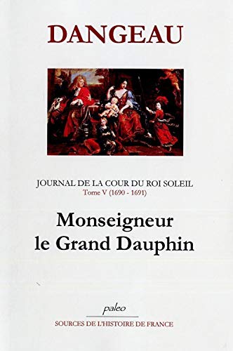 Stock image for Journal d'un courtisan  la Cour du Roi Soleil: Tome 5, Monseigneur, le Grand Dauphin (1690-1691) for sale by Ammareal