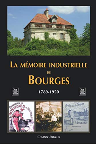 Imagen de archivo de La Mmoire Industrielle de Bourges - 1789-1950 a la venta por medimops