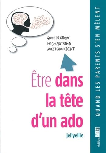 Stock image for Etre dans la tte d'un ado - Guide pratique de cohabitation avec l'adolescent for sale by Ammareal