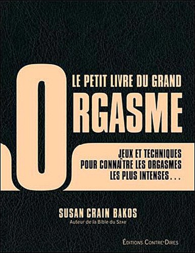 Beispielbild fr Le Petit Livre Du Grand Orgasme : Des Jeux Et Techniques Pour Connatre Les Orgasmes Les Plus Intens zum Verkauf von RECYCLIVRE
