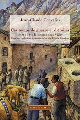 9782849340547: Ces temps de guerre et d'toiles: 1940-1944 : le cinma sous Vichy - Essai sur Andorra, les hommes d'airain d'Emile Couzinet