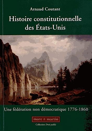 Stock image for Histoire constitutionnelle des Etats-Unis: Une fdration non dmocratique 1776-1860. for sale by Gallix