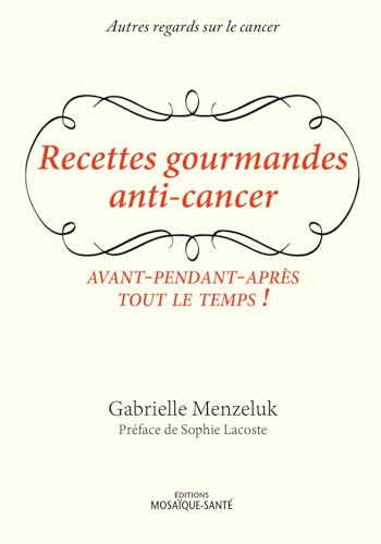 9782849390962: Recettes gourmandes anti-cancer: Avant, pendant, aprs, tout le temps !