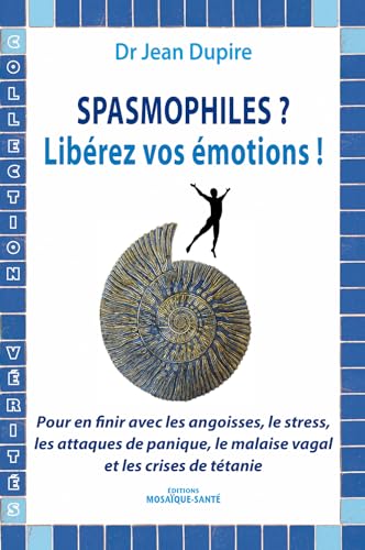 9782849391075: Spasmophiles ? Librez vos motions !: Pour en finir avec les angoisses, les attaques de panique, le malaise vagal et les crises de ttanie