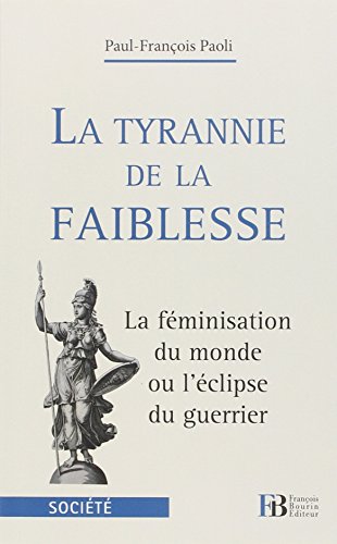 Imagen de archivo de La Tyrannie De La Faiblesse : La Fminisation Du Monde Ou L'clipse Du Guerrier a la venta por RECYCLIVRE
