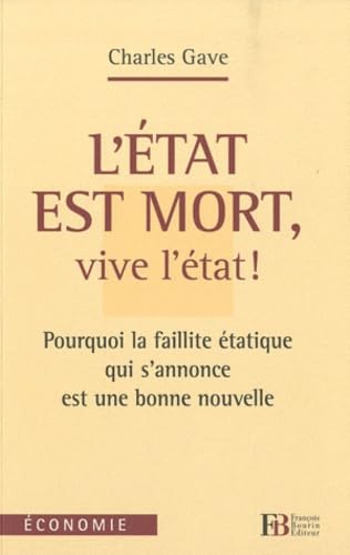 L'etat Est Mort, Vive L'etat ! : Pourquoi La Faillite étatique Qui S'annonce Est Une Bonne Nouvelle - Charles Gave