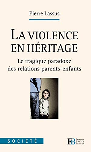 Imagen de archivo de La violence en hritage: Le tragique paradoxe des relations parents-enfants a la venta por Ammareal