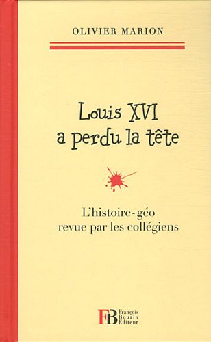 Beispielbild fr Louis XVI a perdu la tte : L'histoire-go revu par les collgiens zum Verkauf von Ammareal