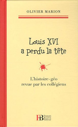 Imagen de archivo de Louis XVI a perdu la tte : L'histoire-go revu par les collgiens a la venta por Ammareal