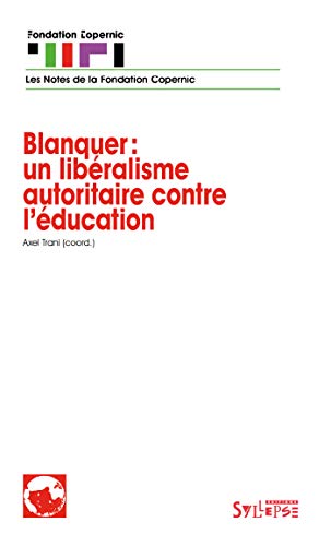 Beispielbild fr BLANQUER : UN LIBRALISME AUTORITAIRE CONTRE L'DUCATION (0) [Broch] Trani axel et Fondation Copernic zum Verkauf von BIBLIO-NET
