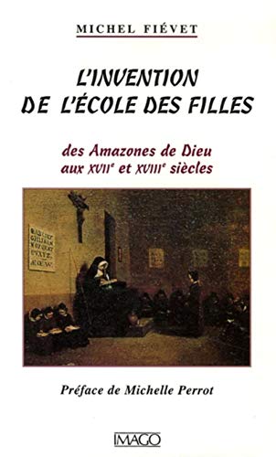 Beispielbild fr L'invention de l'cole des filles : Des Amazones de Dieu aux XVIIe et XVIIIe sicles zum Verkauf von Ammareal