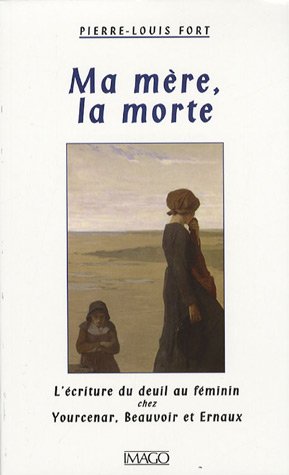 9782849520444: Ma mre, la morte: L'criture du deuil chez Yourcenar, Beauvoir et Ernaux