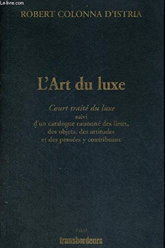 Beispielbild fr L'art du luxe : Court trait du luxe suivi d un catalogue raisonne des lieux des objets des attitudes et des pensees y contribuant zum Verkauf von medimops