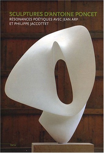 9782849751725: Sculptures d'Antoine Poncet: Rsonnances potiques avec Jeam Arp et Philippe Jaccottet