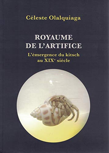 Royaume de l'artifice - L'Ã©mergence du kitsch au XIXe siÃ¨cle (9782849752999) by OLALQUIAGA, Celeste