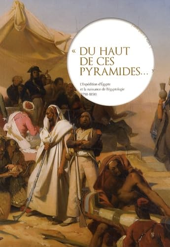 Beispielbild fr Du Haut De Ces Pyramides. : L'expdition D'egypte Et La Naissance De L'gyptologie (1798-1850) zum Verkauf von RECYCLIVRE