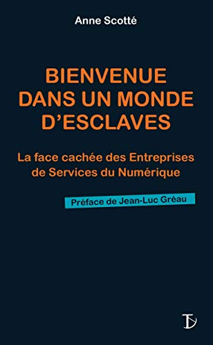 9782849780459: Bienvenue dans un monde desclaves: La face cache des Entreprises de Service du Numrique