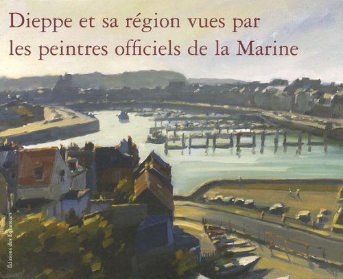 Stock image for Dieppe et sa rgion vues par les peintres officiels de la Marine for sale by Ammareal